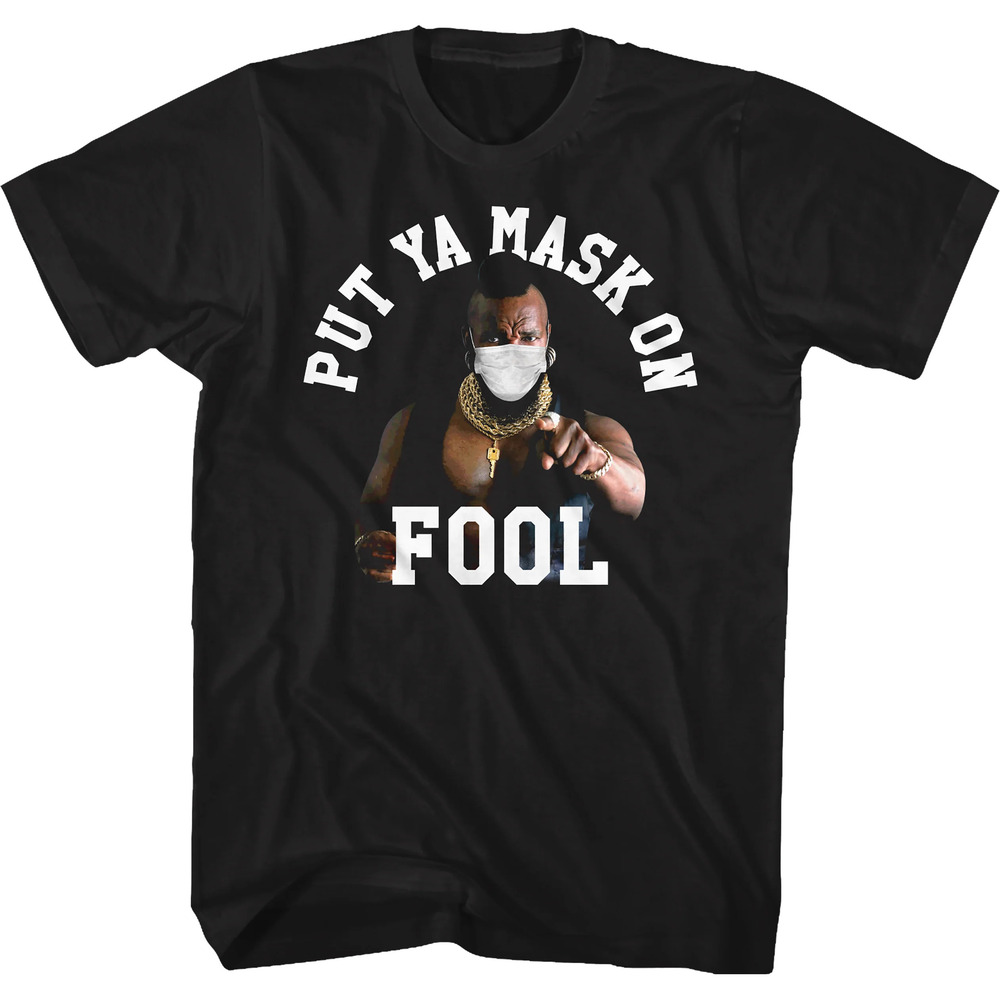 Put Ya Mask On Fool Mr T Shirt